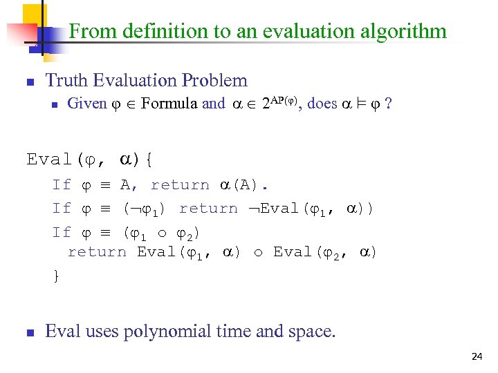From definition to an evaluation algorithm n Truth Evaluation Problem n Given φ Formula