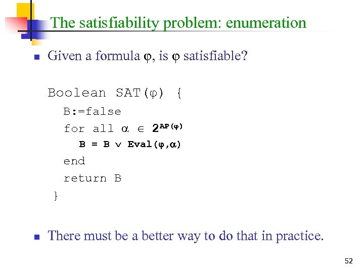 The satisfiability problem: enumeration n Given a formula φ, is φ satisfiable? Boolean SAT(φ)