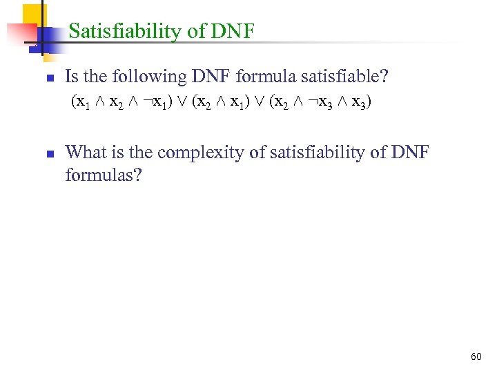 Satisfiability of DNF n Is the following DNF formula satisfiable? (x 1 Æ x