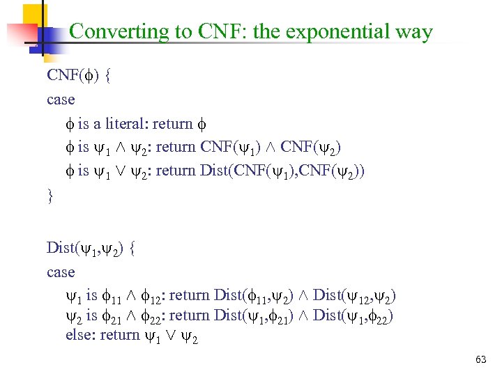 Converting to CNF: the exponential way CNF( ) { case is a literal: return