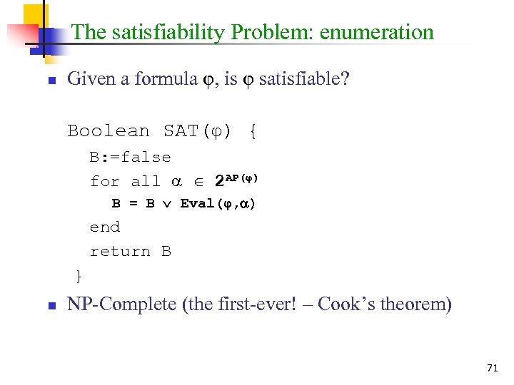 The satisfiability Problem: enumeration n Given a formula φ, is φ satisfiable? Boolean SAT(φ)