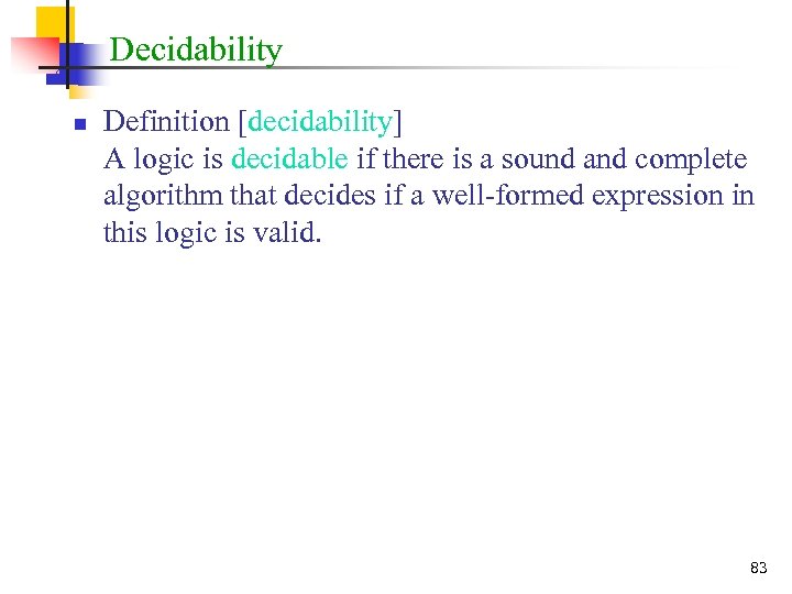 Decidability n Definition [decidability] A logic is decidable if there is a sound and
