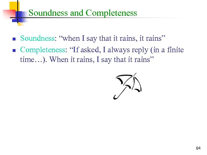 Soundness and Completeness n n Soundness: “when I say that it rains, it rains”