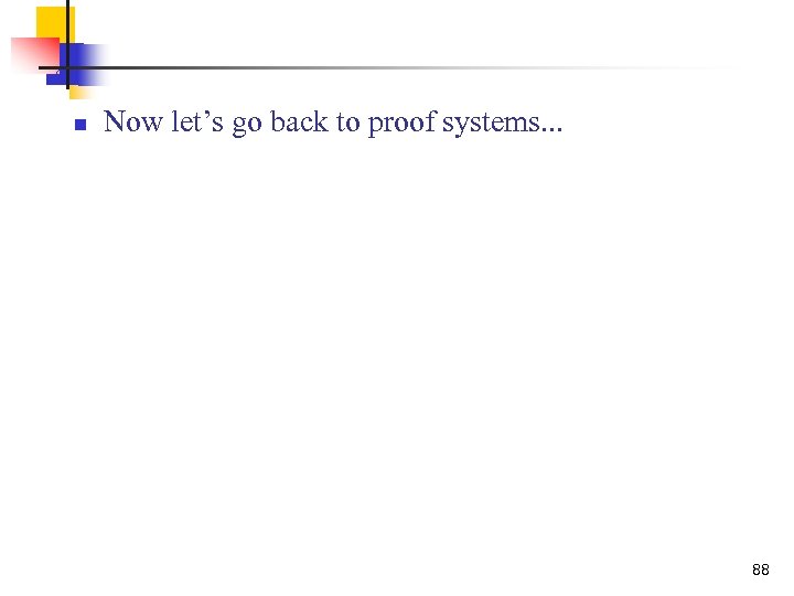n Now let’s go back to proof systems. . . 88 
