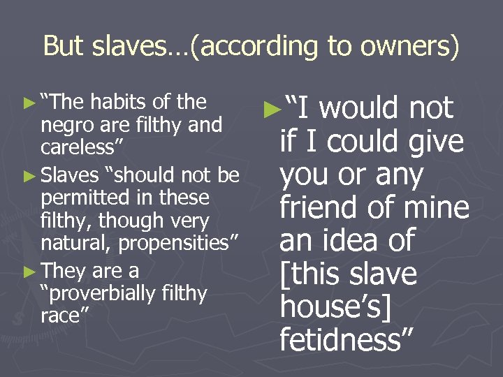 But slaves…(according to owners) habits of the ►“I would not negro are filthy and