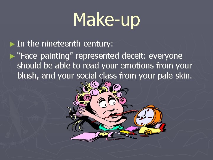 Make-up ► In the nineteenth century: ► “Face-painting” represented deceit: everyone should be able