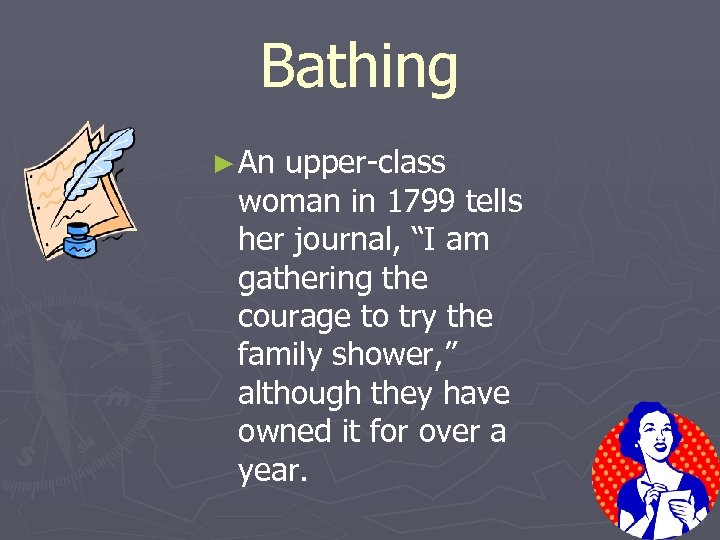 Bathing ► An upper-class woman in 1799 tells her journal, “I am gathering the