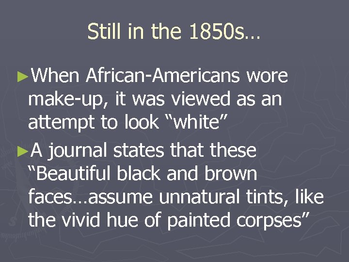 Still in the 1850 s… ►When African-Americans wore make-up, it was viewed as an