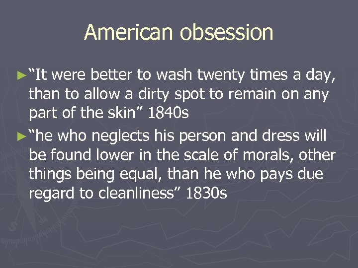 American obsession ► “It were better to wash twenty times a day, than to