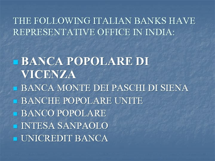 THE FOLLOWING ITALIAN BANKS HAVE REPRESENTATIVE OFFICE IN INDIA: n BANCA POPOLARE DI VICENZA