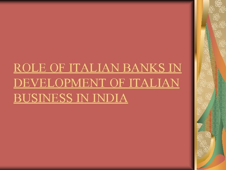 ROLE OF ITALIAN BANKS IN DEVELOPMENT OF ITALIAN BUSINESS IN INDIA 