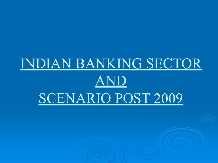 INDIAN BANKING SECTOR AND SCENARIO POST 2009 