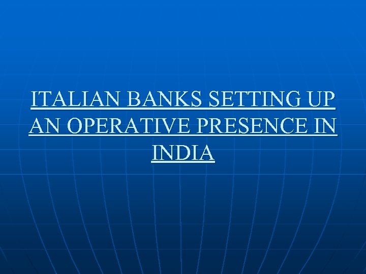 ITALIAN BANKS SETTING UP AN OPERATIVE PRESENCE IN INDIA 