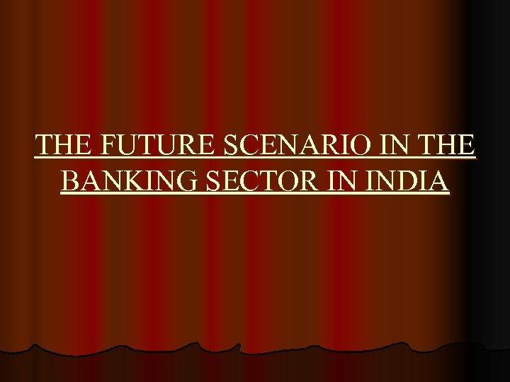 THE FUTURE SCENARIO IN THE BANKING SECTOR IN INDIA 
