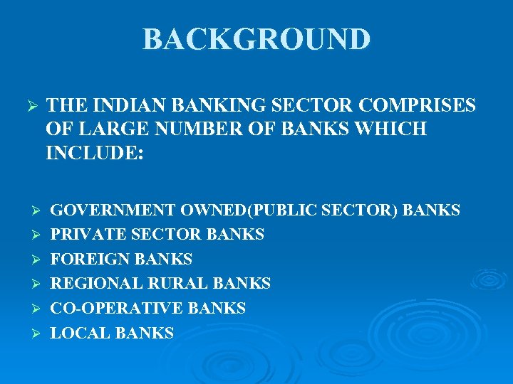 BACKGROUND Ø Ø Ø Ø THE INDIAN BANKING SECTOR COMPRISES OF LARGE NUMBER OF