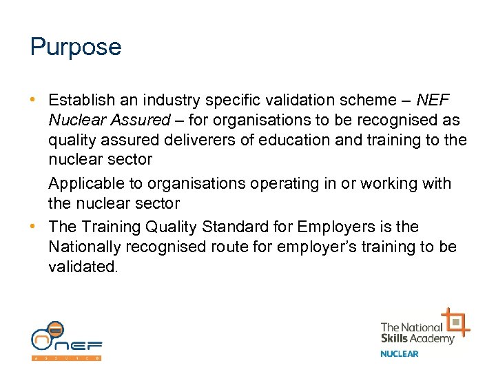 Purpose • Establish an industry specific validation scheme – NEF Nuclear Assured – for