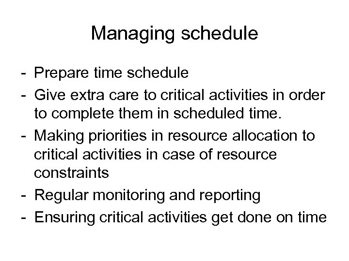 Managing schedule - Prepare time schedule - Give extra care to critical activities in