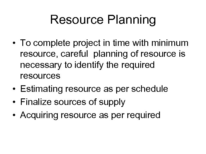 Resource Planning • To complete project in time with minimum resource, careful planning of