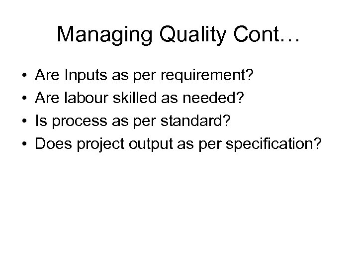 Managing Quality Cont… • • Are Inputs as per requirement? Are labour skilled as