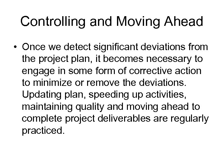 Controlling and Moving Ahead • Once we detect significant deviations from the project plan,