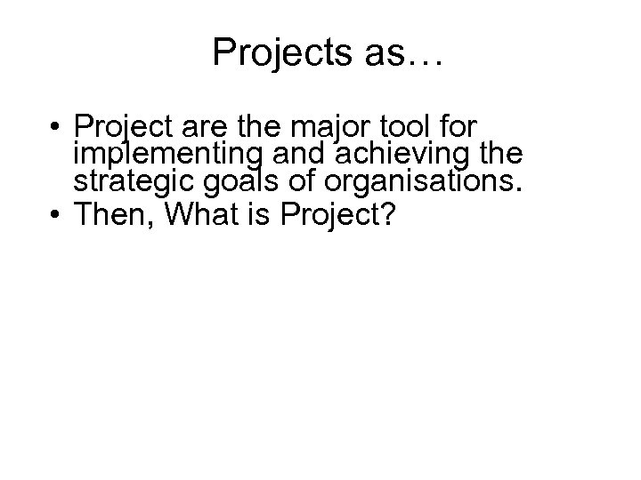 Projects as… • Project are the major tool for implementing and achieving the strategic