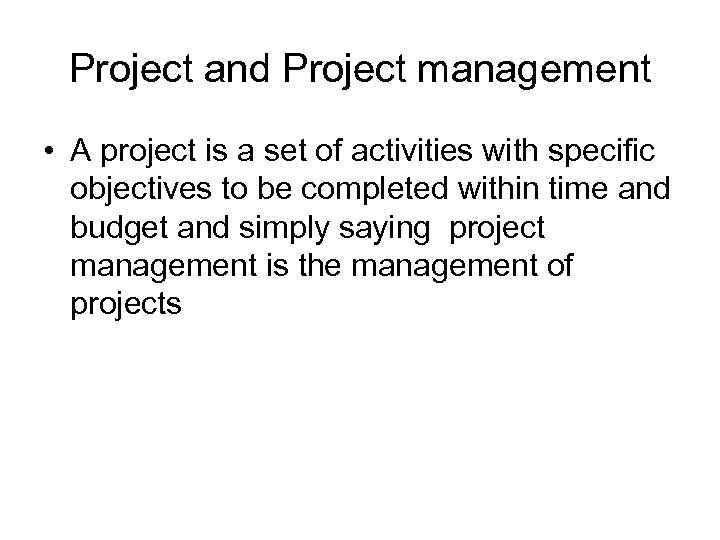 Project and Project management • A project is a set of activities with specific