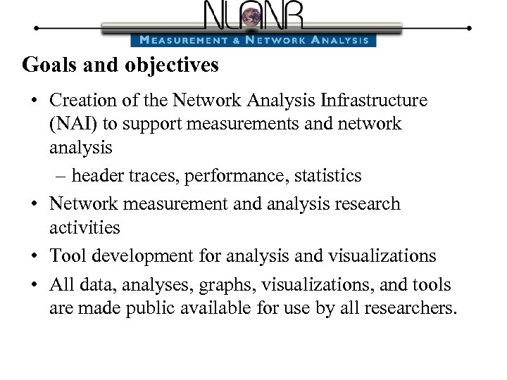 Goals and objectives • Creation of the Network Analysis Infrastructure (NAI) to support measurements