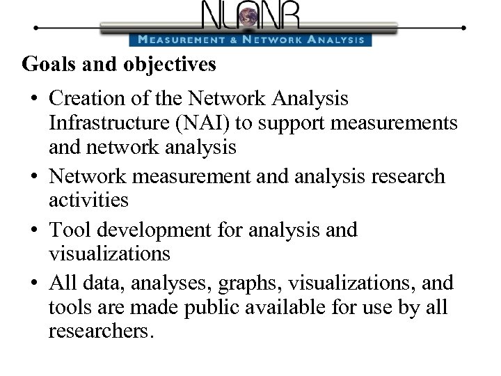 Goals and objectives • Creation of the Network Analysis Infrastructure (NAI) to support measurements