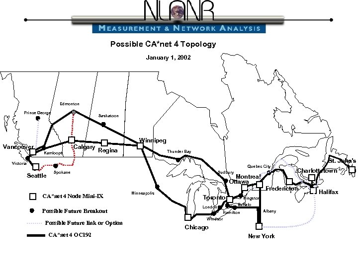 Possible CA*net 4 Topology January 1, 2002 Edmonton Prince George Saskatoon Vancouver Calgary Kamloops