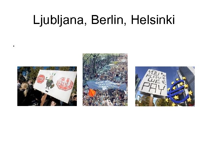 Ljubljana, Berlin, Helsinki. 