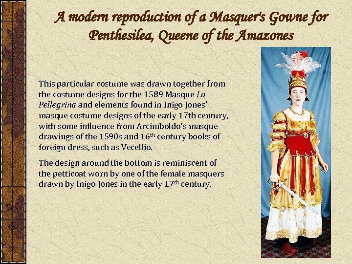 A modern reproduction of a Masquer's Gowne for Penthesilea, Queene of the Amazones This