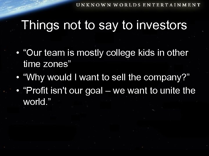 Things not to say to investors • “Our team is mostly college kids in
