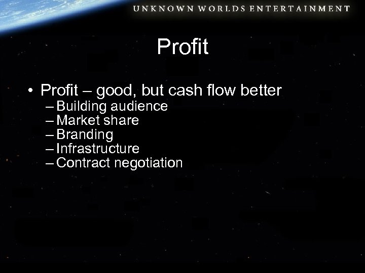 Profit • Profit – good, but cash flow better – Building audience – Market