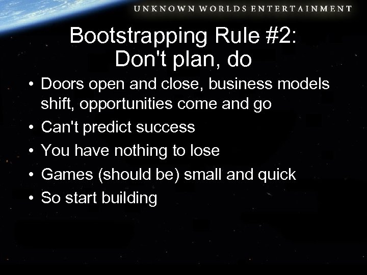 Bootstrapping Rule #2: Don't plan, do • Doors open and close, business models shift,