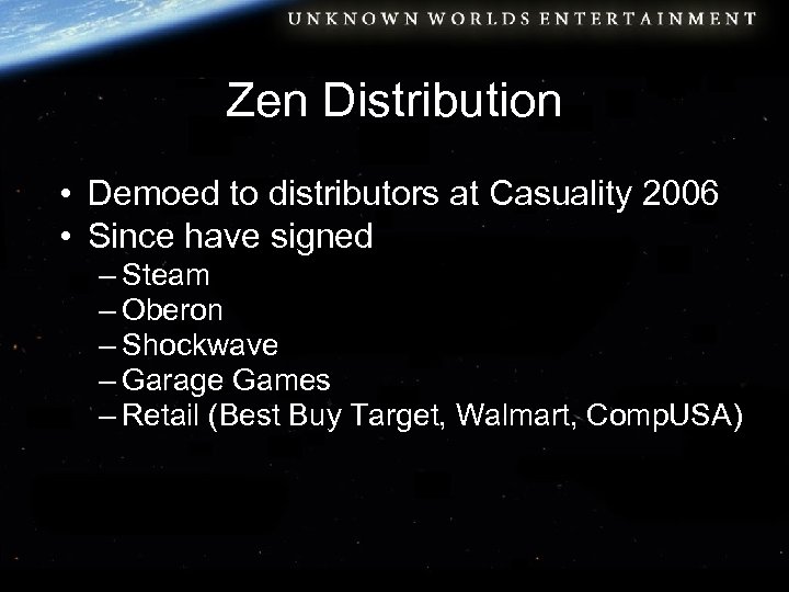 Zen Distribution • Demoed to distributors at Casuality 2006 • Since have signed –