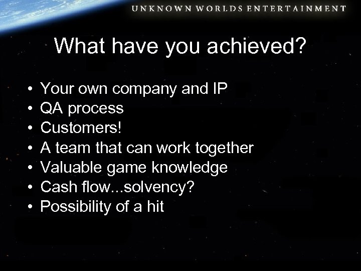 What have you achieved? • • Your own company and IP QA process Customers!