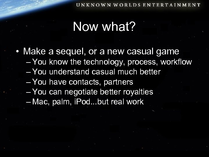 Now what? • Make a sequel, or a new casual game – You know