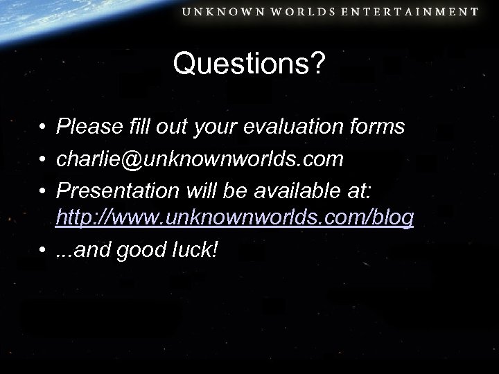 Questions? • Please fill out your evaluation forms • charlie@unknownworlds. com • Presentation will