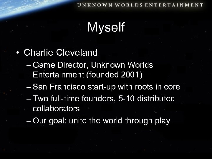 Myself • Charlie Cleveland – Game Director, Unknown Worlds Entertainment (founded 2001) – San