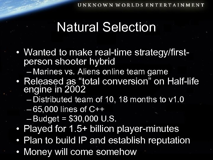 Natural Selection • Wanted to make real-time strategy/firstperson shooter hybrid – Marines vs. Aliens