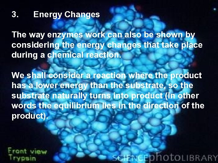 3. Energy Changes The way enzymes work can also be shown by considering the