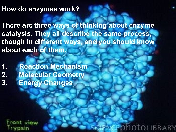 How do enzymes work? There are three ways of thinking about enzyme catalysis. They