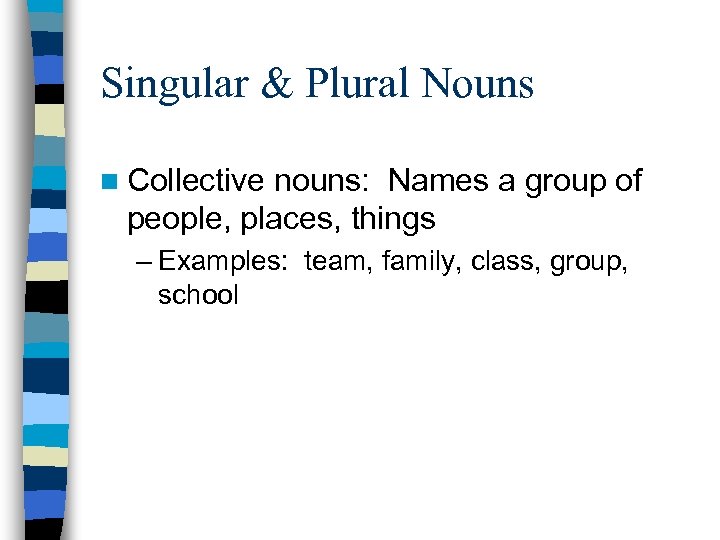 Singular & Plural Nouns n Collective nouns: Names a group of people, places, things