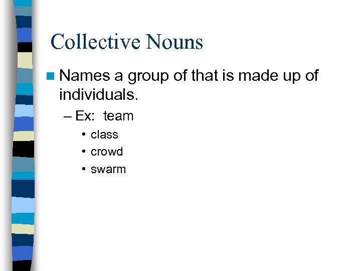 Collective Nouns n Names a group of that is made up of individuals. –