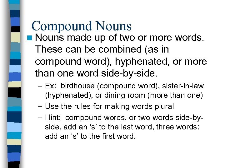 Compound Nouns n Nouns made up of two or more words. These can be
