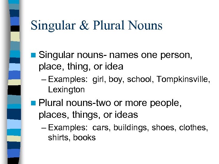 Singular & Plural Nouns n Singular nouns- names one person, place, thing, or idea