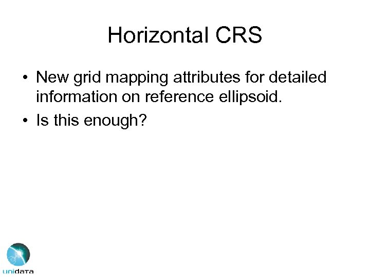 Horizontal CRS • New grid mapping attributes for detailed information on reference ellipsoid. •