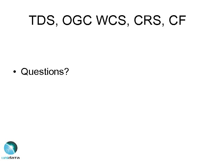TDS, OGC WCS, CRS, CF • Questions? 