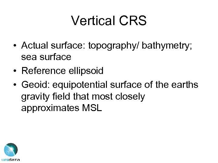 Vertical CRS • Actual surface: topography/ bathymetry; sea surface • Reference ellipsoid • Geoid: