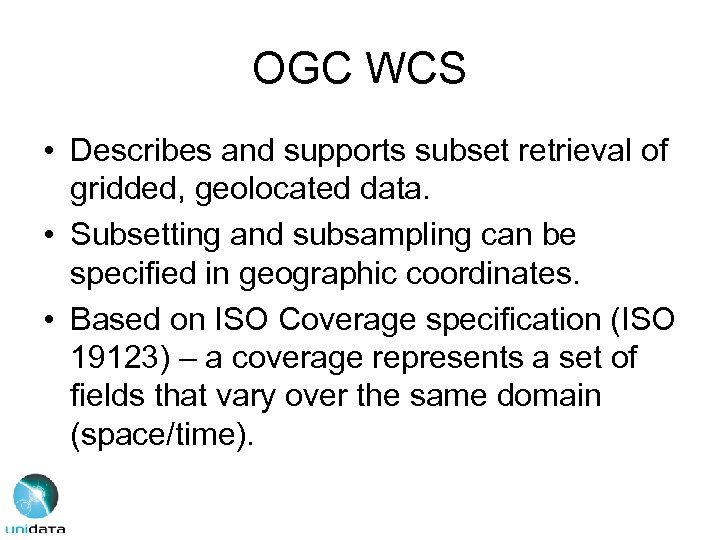 OGC WCS • Describes and supports subset retrieval of gridded, geolocated data. • Subsetting